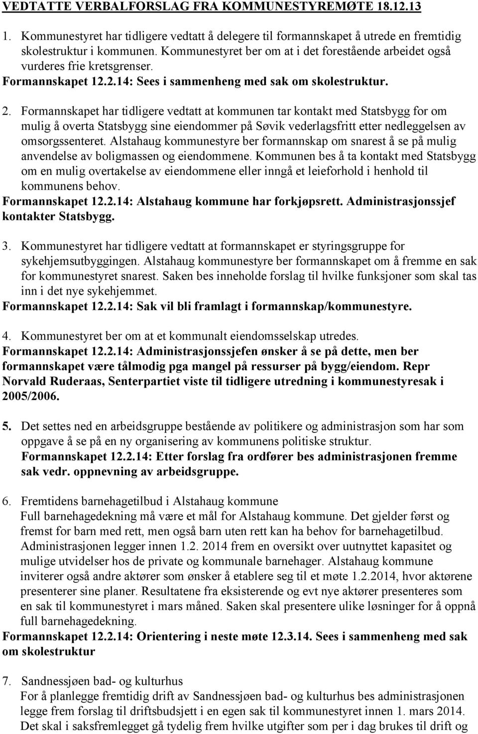 Formannskapet har tidligere vedtatt at kommunen tar kontakt med Statsbygg for om mulig å overta Statsbygg sine eiendommer på Søvik vederlagsfritt etter nedleggelsen av omsorgssenteret.