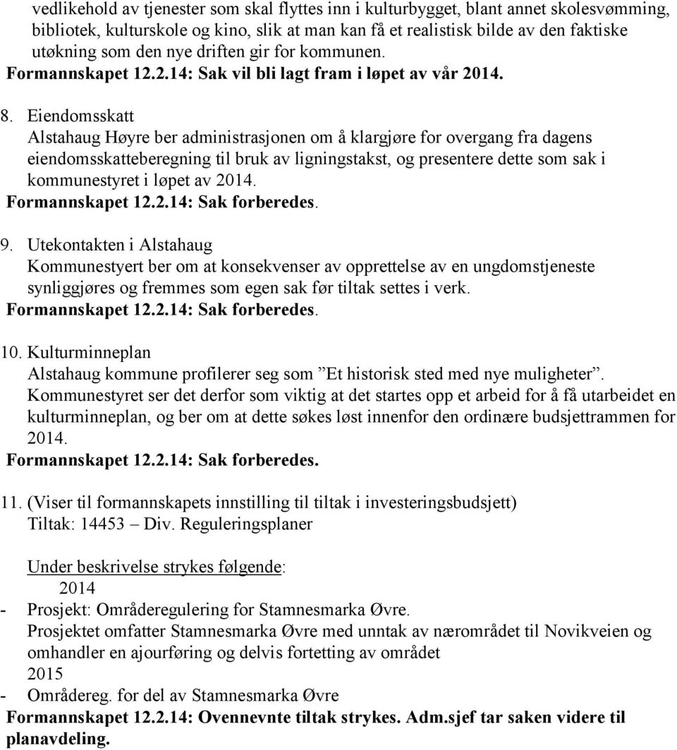 Eiendomsskatt Alstahaug Høyre ber administrasjonen om å klargjøre for overgang fra dagens eiendomsskatteberegning til bruk av ligningstakst, og presentere dette som sak i kommunestyret i løpet av