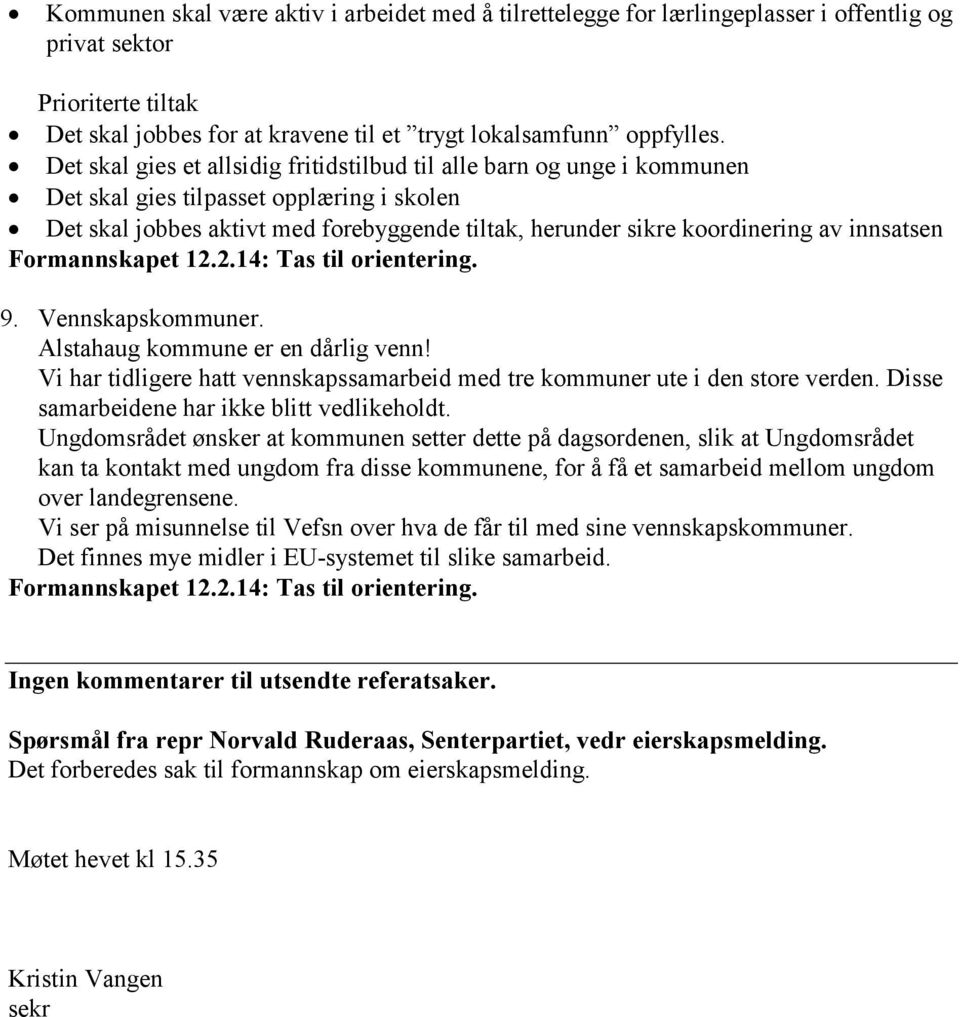 innsatsen Formannskapet 12.2.14: Tas til orientering. 9. Vennskapskommuner. Alstahaug kommune er en dårlig venn! Vi har tidligere hatt vennskapssamarbeid med tre kommuner ute i den store verden.