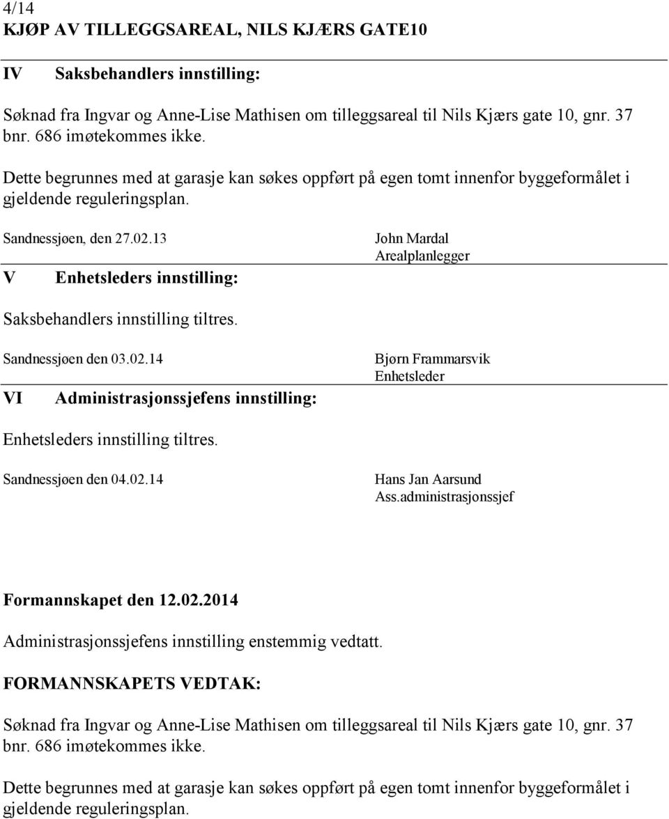 13 V Enhetsleders innstilling: John Mardal Arealplanlegger Saksbehandlers innstilling tiltres. Sandnessjøen den 03.02.