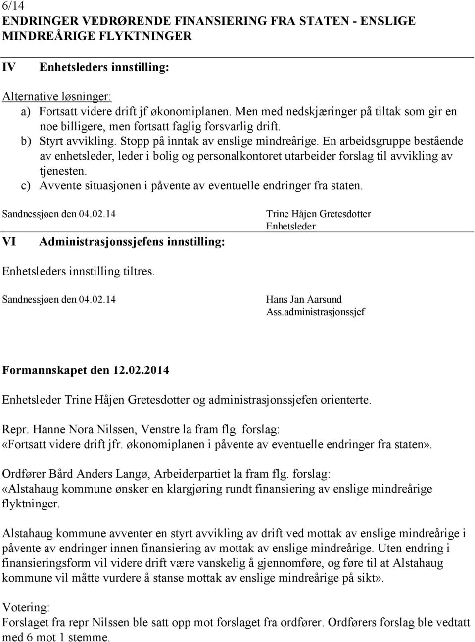 En arbeidsgruppe bestående av enhetsleder, leder i bolig og personalkontoret utarbeider forslag til avvikling av tjenesten. c) Avvente situasjonen i påvente av eventuelle endringer fra staten.