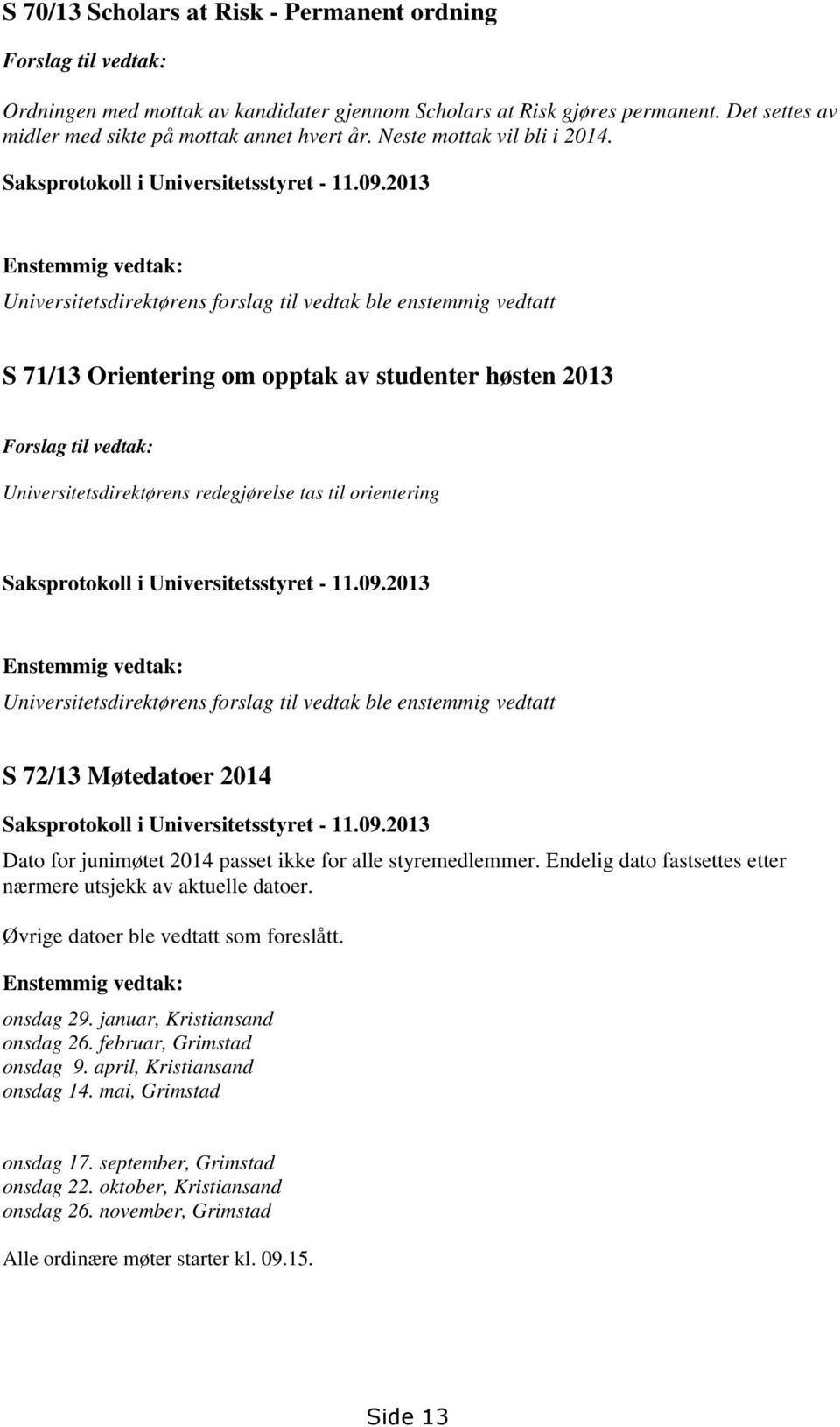 2013 Enstemmig vedtak: Universitetsdirektørens forslag til vedtak ble enstemmig vedtatt S 71/13 Orientering om opptak av studenter høsten 2013 Forslag til vedtak: Universitetsdirektørens redegjørelse