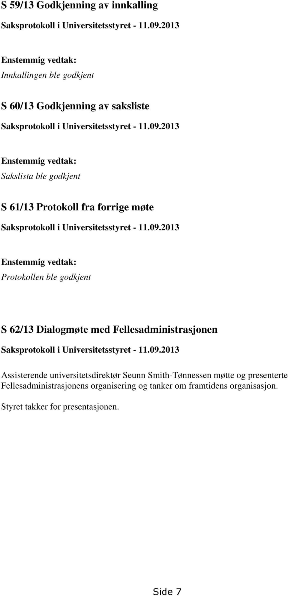 2013 Enstemmig vedtak: Sakslista ble godkjent S 61/13 Protokoll fra forrige møte Saksprotokoll i Universitetsstyret - 11.09.