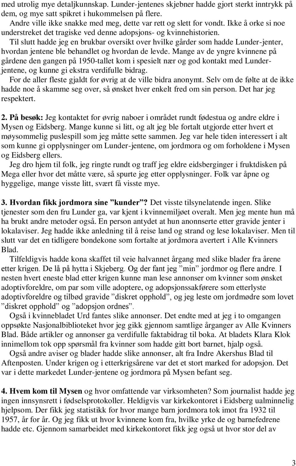 Til slutt hadde jeg en brukbar oversikt over hvilke gårder som hadde Lunder-jenter, hvordan jentene ble behandlet og hvordan de levde.