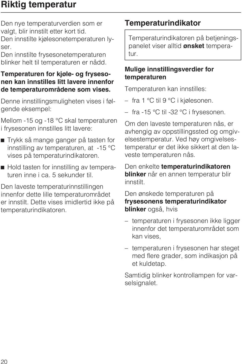 Denne innstillingsmuligheten vises i følgende eksempel: Mellom -15 og -18 C skal temperaturen i frysesonen innstilles litt lavere: Trykk så mange ganger på tasten for innstilling av temperaturen, at