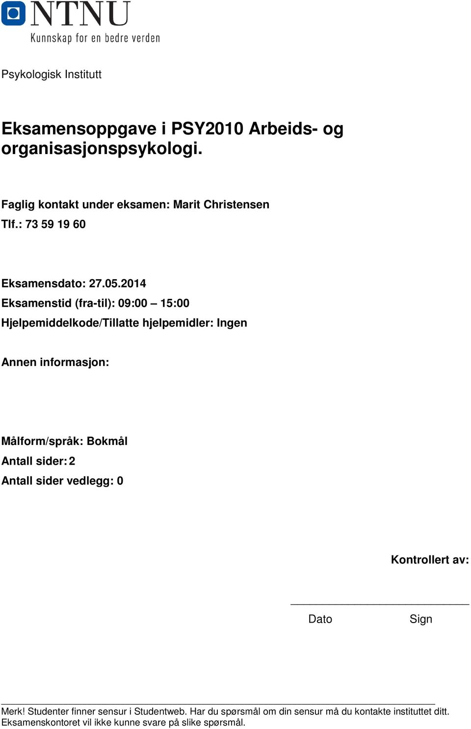 2014 Eksamenstid (fra-til): 09:00 15:00 Hjelpemiddelkode/Tillatte hjelpemidler: Ingen Annen informasjon: Målform/språk: Bokmål