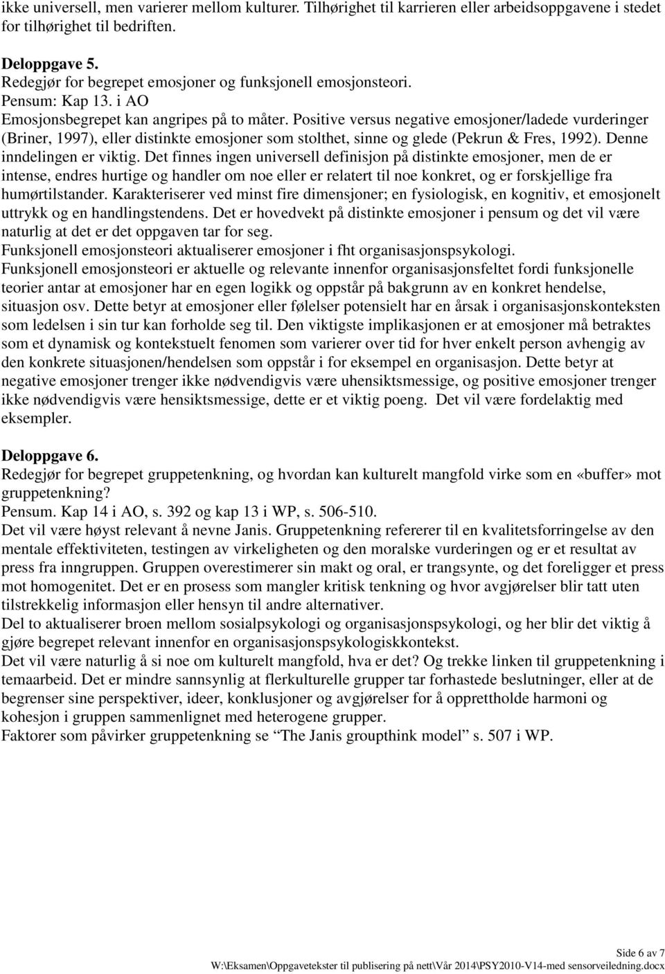 Positive versus negative emosjoner/ladede vurderinger (Briner, 1997), eller distinkte emosjoner som stolthet, sinne og glede (Pekrun & Fres, 1992). Denne inndelingen er viktig.