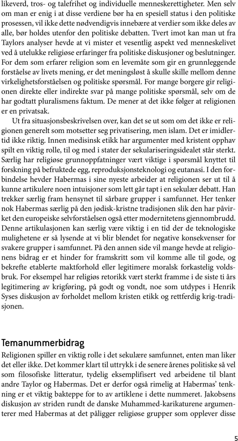 politiske debatten. Tvert imot kan man ut fra Taylors analyser hevde at vi mister et vesentlig aspekt ved menneskelivet ved å utelukke religiøse erfaringer fra politiske diskusjoner og beslutninger.