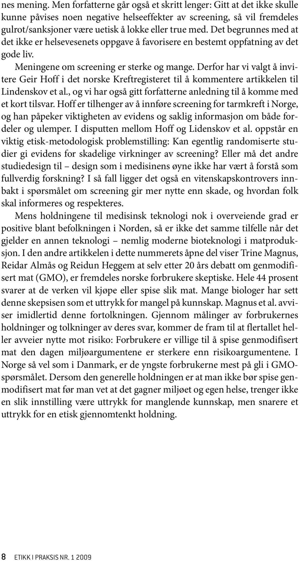 Det begrunnes med at det ikke er helsevesenets oppgave å favorisere en bestemt oppfatning av det gode liv. Meningene om screening er sterke og mange.