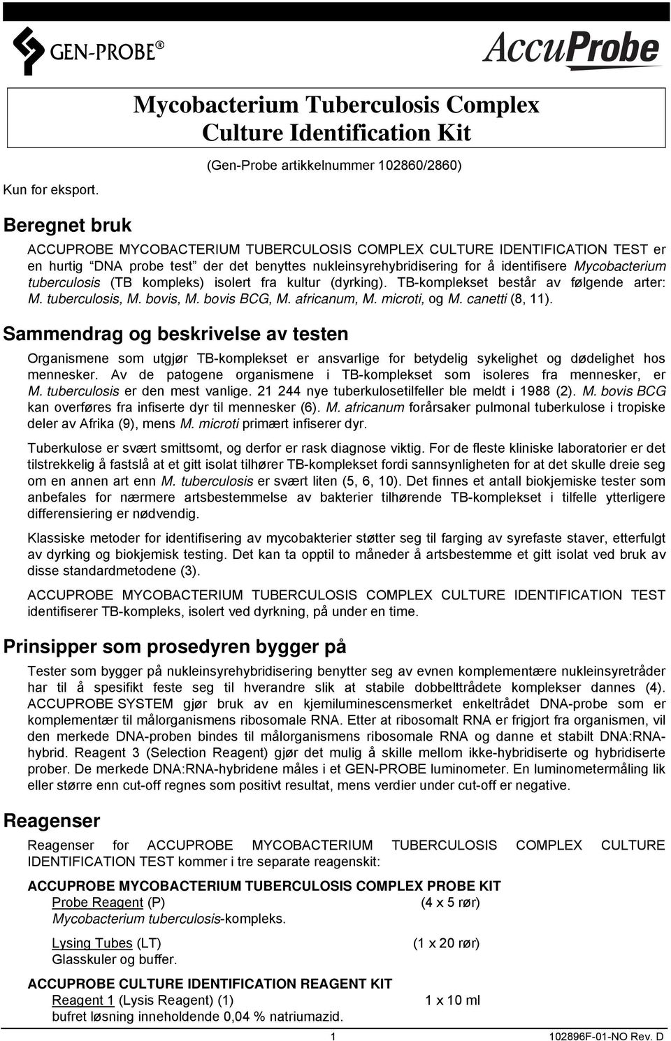 å identifisere Mycobacterium tuberculosis (TB kompleks) isolert fra kultur (dyrking). TB-komplekset består av følgende arter: M. tuberculosis, M. bovis, M. bovis BCG, M. africanum, M. microti, og M.