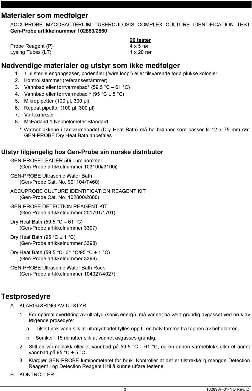 Vannbad eller tørrvarmebad* (59,5 C 61 C) 4. Vannbad eller tørrvarmebad * (95 C ± 5 C) 5. Mikropipetter (100 μl, 300 μl) 6. Repeat pipettor (100 μl, 300 μl) 7. Vortexmikser 8.