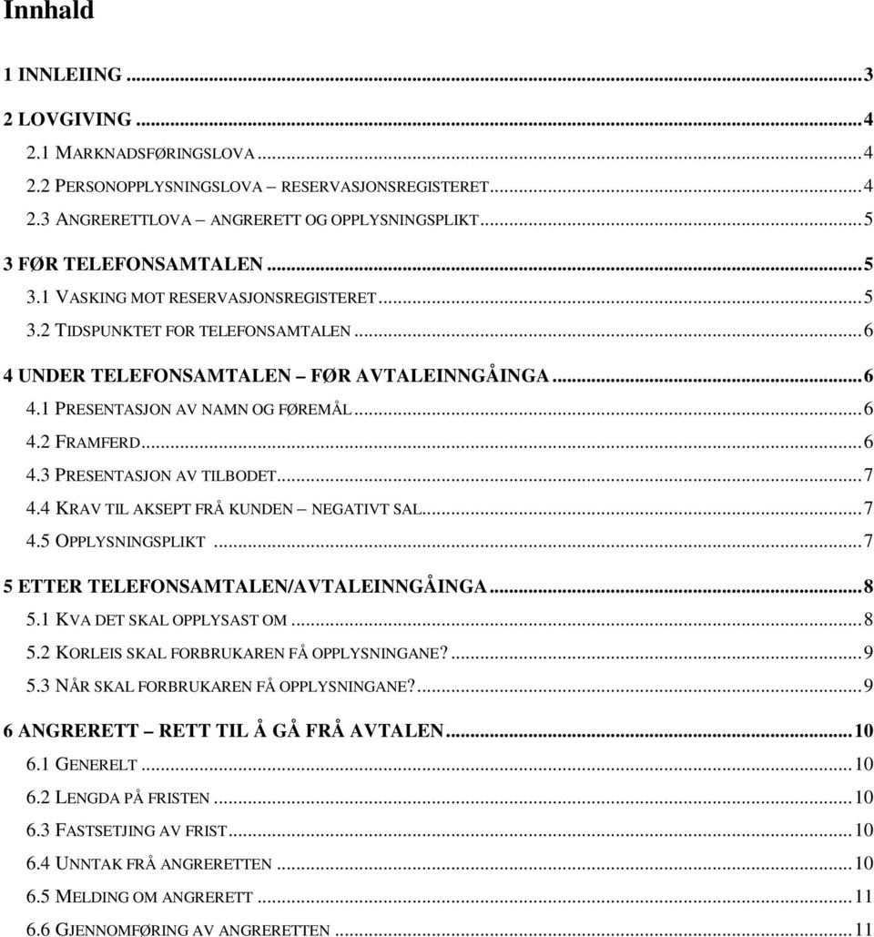 ..6 4.3 PRESENTASJON AV TILBODET...7 4.4 KRAV TIL AKSEPT FRÅ KUNDEN NEGATIVT SAL...7 4.5 OPPLYSNINGSPLIKT...7 5 ETTER TELEFONSAMTALEN/AVTALEINNGÅINGA...8 5.1 KVA DET SKAL OPPLYSAST OM...8 5.2 KORLEIS SKAL FORBRUKAREN FÅ OPPLYSNINGANE?