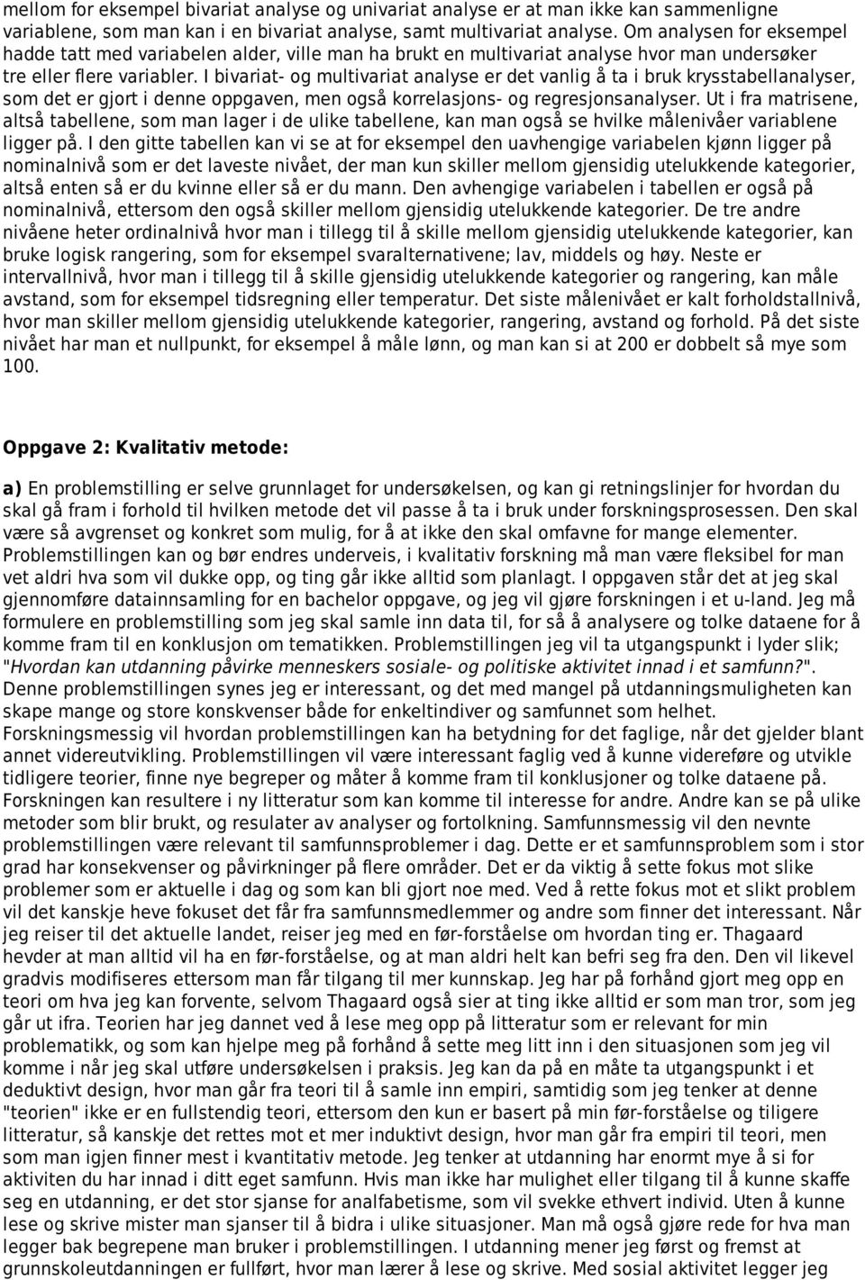 I bivariat- og multivariat analyse er det vanlig å ta i bruk krysstabellanalyser, som det er gjort i denne oppgaven, men også korrelasjons- og regresjonsanalyser.