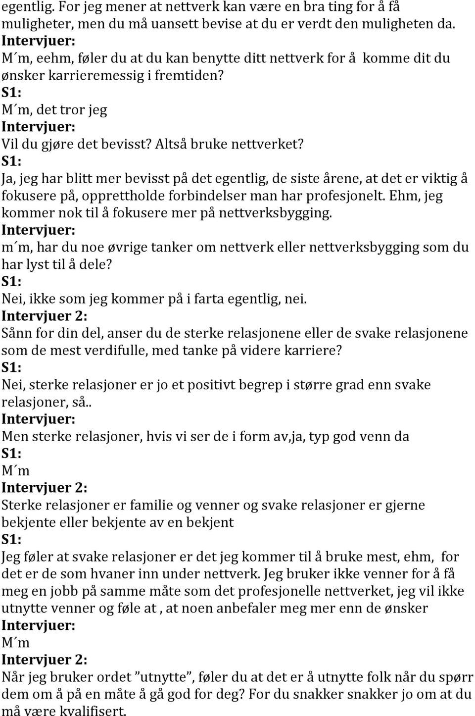 Ja, jeg har blitt mer bevisst på det egentlig, de siste årene, at det er viktig å fokusere på, opprettholde forbindelser man har profesjonelt.