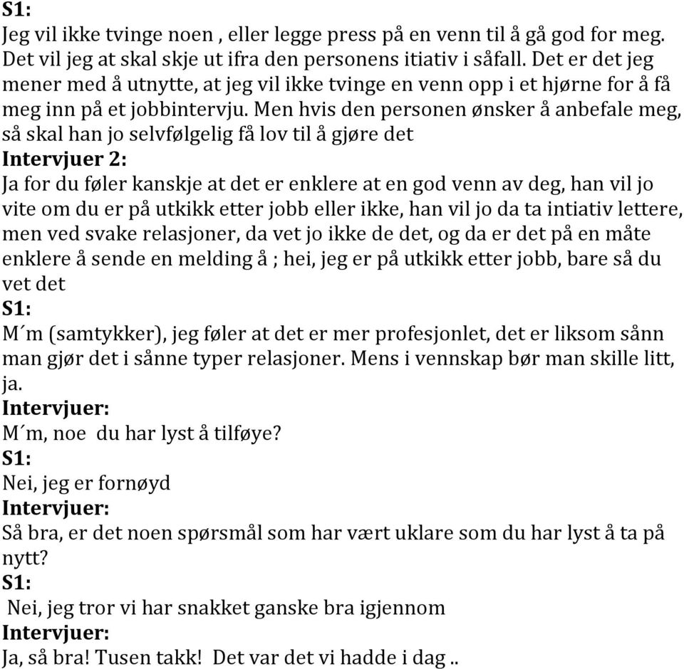 Men hvis den personen ønsker å anbefale meg, så skal han jo selvfølgelig få lov til å gjøre det Ja for du føler kanskje at det er enklere at en god venn av deg, han vil jo vite om du er på utkikk