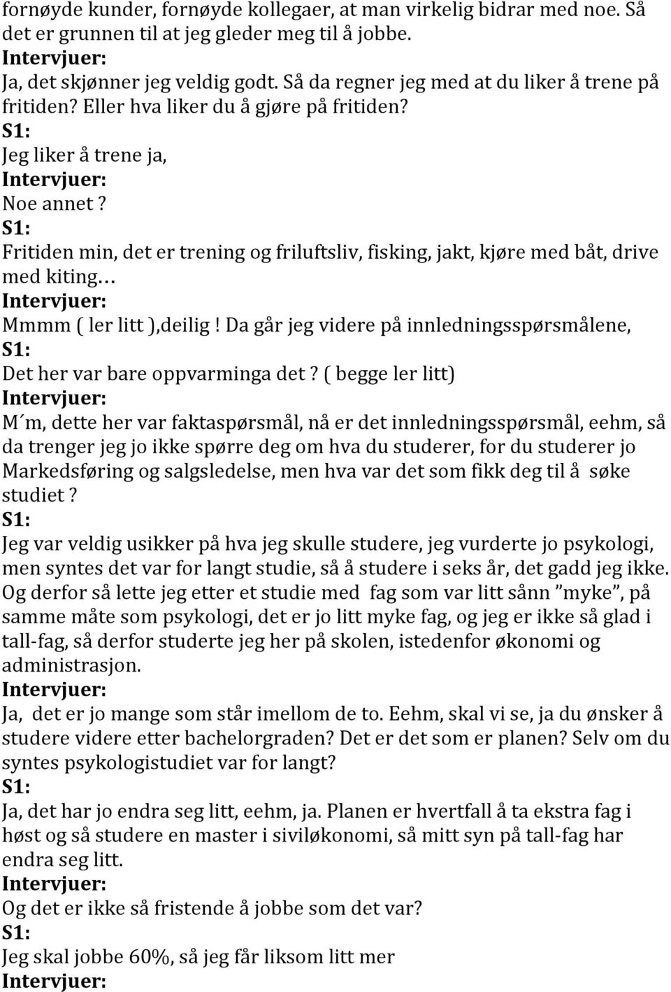 Fritiden min, det er trening og friluftsliv, fisking, jakt, kjøre med båt, drive med kiting Mmmm ( ler litt ),deilig! Da går jeg videre på innledningsspørsmålene, Det her var bare oppvarminga det?