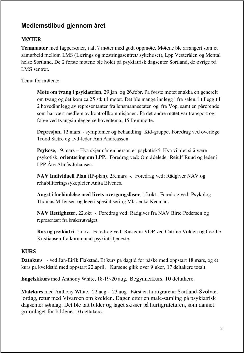De 2 første møtene ble holdt på psykiatrisk dagsenter Sortland, de øvrige på LMS sentret. Tema for møtene: KURS Møte om tvang i psykiatrien, 29.jan og 26.febr.