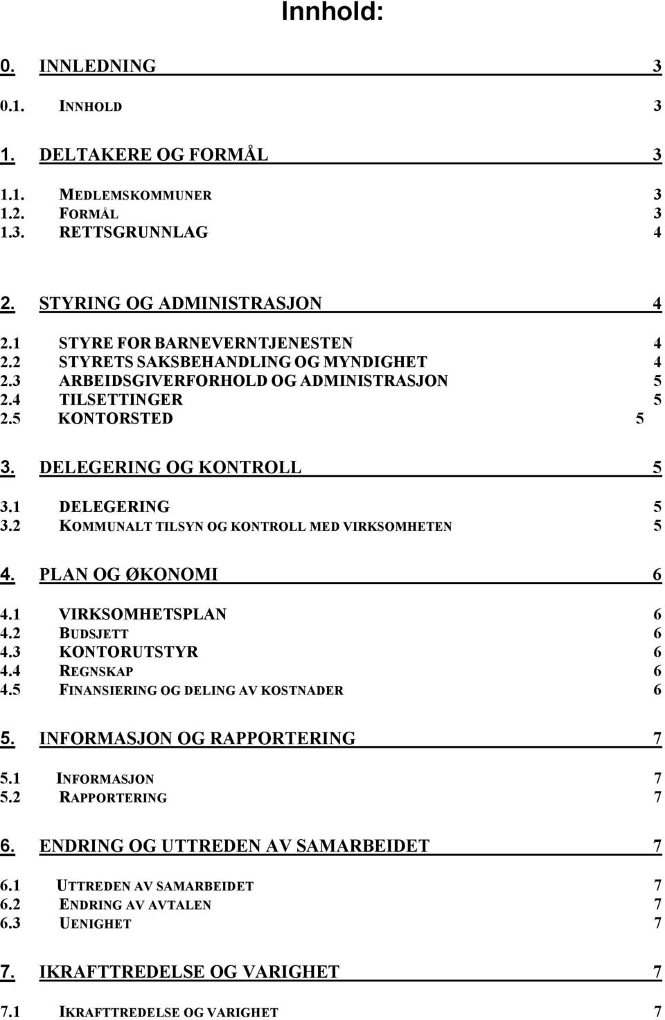 2 KOMMUNALT TILSYN OG KONTROLL MED VIRKSOMHETEN 5 4. PLAN OG ØKONOMI 6 4.1 VIRKSOMHETSPLAN 6 4.2 BUDSJETT 6 4.3 KONTORUTSTYR 6 4.4 REGNSKAP 6 4.5 FINANSIERING OG DELING AV KOSTNADER 6 5.