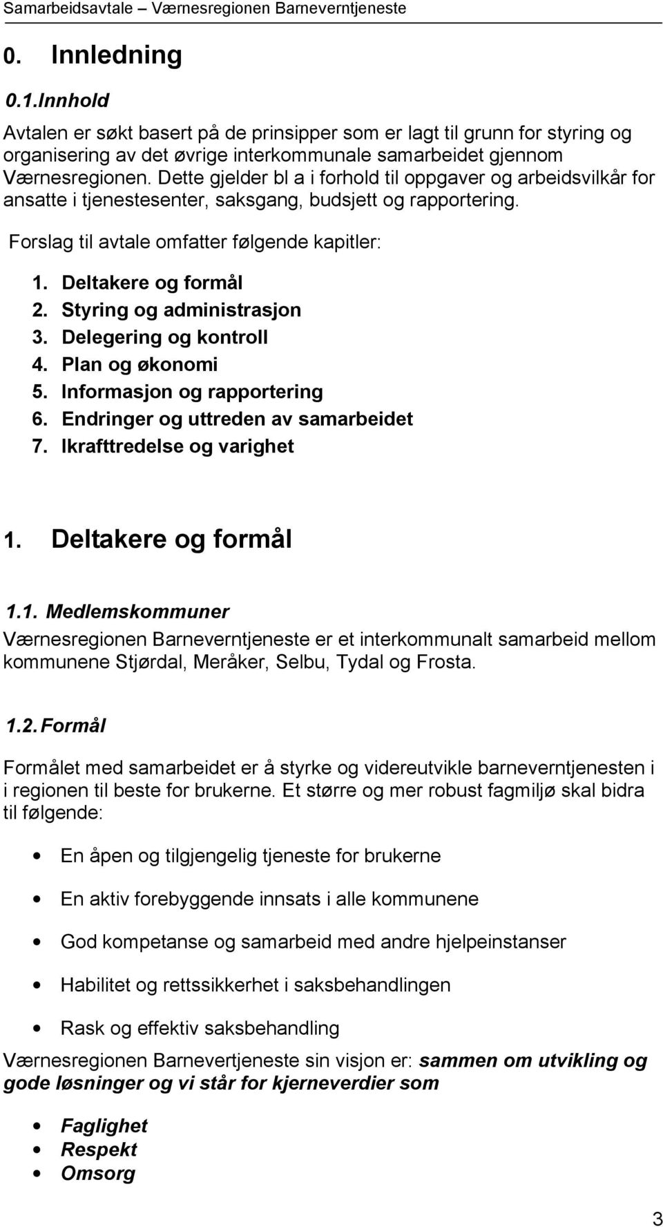 Styring og administrasjon 3. Delegering og kontroll 4. Plan og økonomi 5. Informasjon og rapportering 6. Endringer og uttreden av samarbeidet 7. Ikrafttredelse og varighet 1.