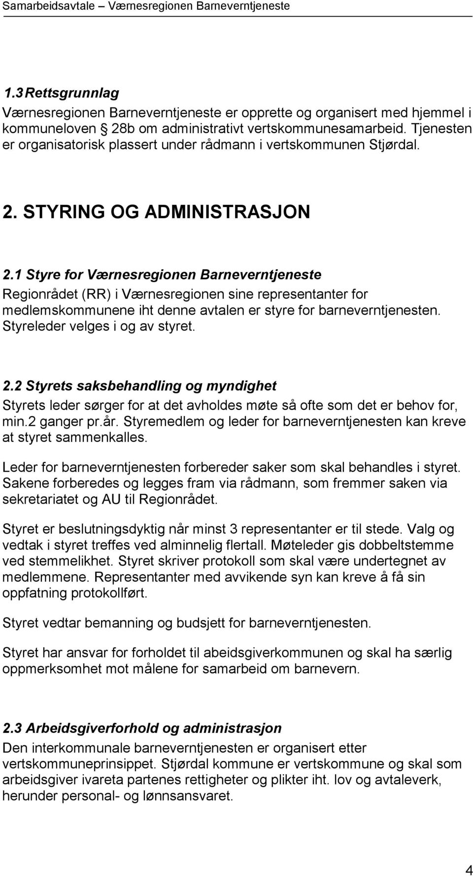 1 Styre for Værnesregionen Barneverntjeneste Regionrådet (RR) i Værnesregionen sine representanter for medlemskommunene iht denne avtalen er styre for barneverntjenesten.