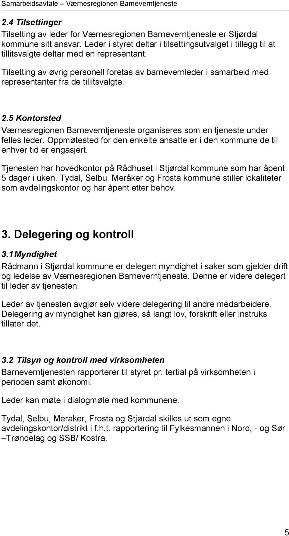 Tilsetting av øvrig personell foretas av barnevernleder i samarbeid med representanter fra de tillitsvalgte. 2.