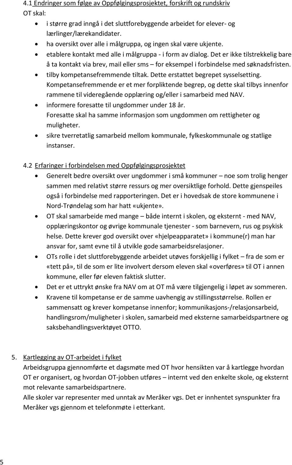 Det er ikke tilstrekkelig bare å ta kontakt via brev, mail eller sms for eksempel i forbindelse med søknadsfristen. tilby kompetansefremmende tiltak. Dette erstattet begrepet sysselsetting.