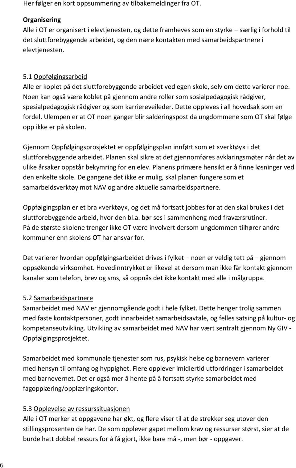 elevtjenesten. 5.1 Oppfølgingsarbeid Alle er koplet på det sluttforebyggende arbeidet ved egen skole, selv om dette varierer noe.