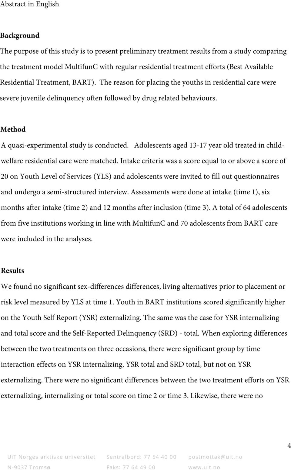 Method A quasi-experimental study is conducted. Adolescents aged 13-17 year old treated in childwelfare residential care were matched.