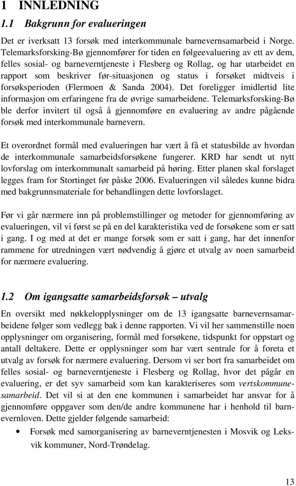 status i forsøket midtveis i forsøksperioden (Flermoen & Sanda 2004). Det foreligger imidlertid lite informasjon om erfaringene fra de øvrige samarbeidene.