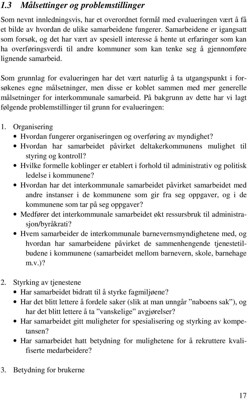 Som grunnlag for evalueringen har det vært naturlig å ta utgangspunkt i forsøkenes egne målsetninger, men disse er koblet sammen med mer generelle målsetninger for interkommunale samarbeid.