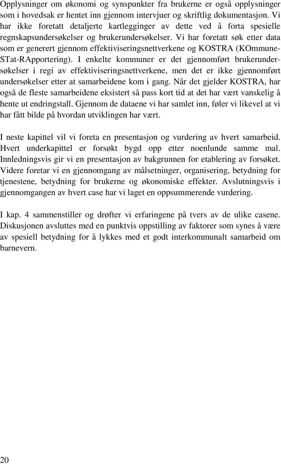 Vi har foretatt søk etter data som er generert gjennom effektiviseringsnettverkene og KOSTRA (KOmmune- STat-RApportering).