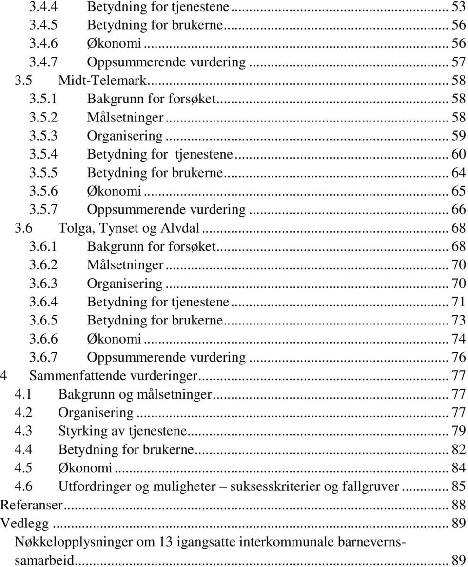 .. 68 3.6.2 Målsetninger... 70 3.6.3 Organisering... 70 3.6.4 Betydning for tjenestene... 71 3.6.5 Betydning for brukerne... 73 3.6.6 Økonomi... 74 3.6.7 Oppsummerende vurdering.