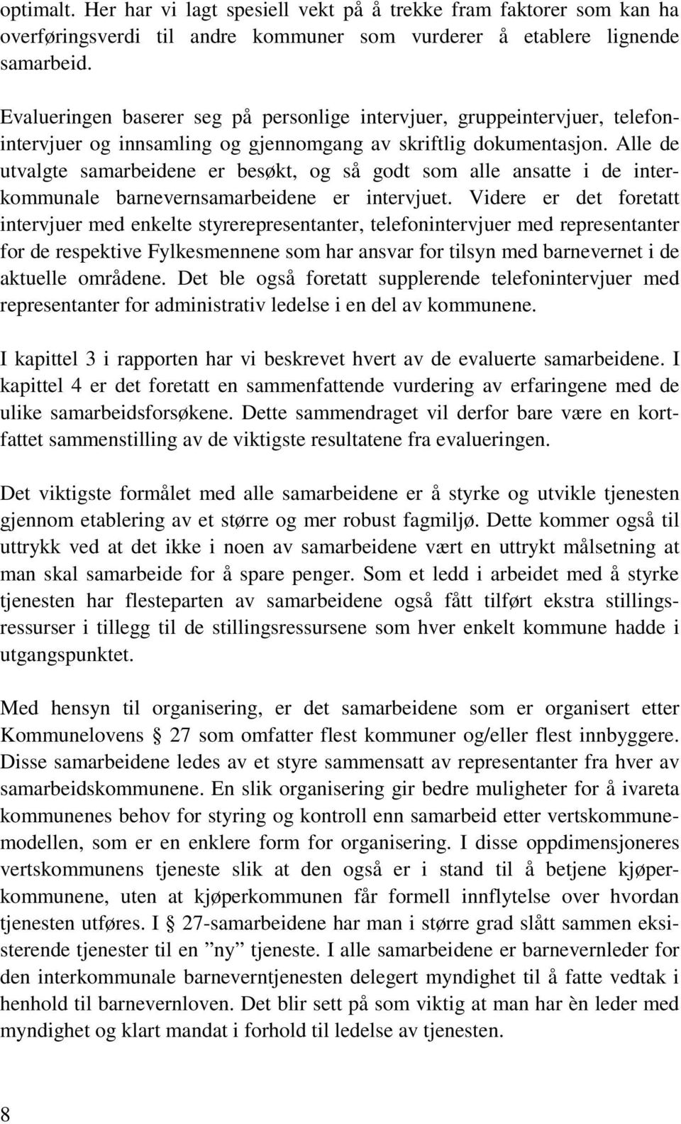 Alle de utvalgte samarbeidene er besøkt, og så godt som alle ansatte i de interkommunale barnevernsamarbeidene er intervjuet.