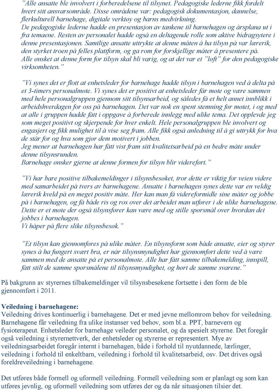 De pedagogiske lederne hadde en presentasjon av tankene til barnehagen og årsplana ut i fra temaene. Resten av personalet hadde også en deltagende rolle som aktive bidragsytere i denne presentasjonen.