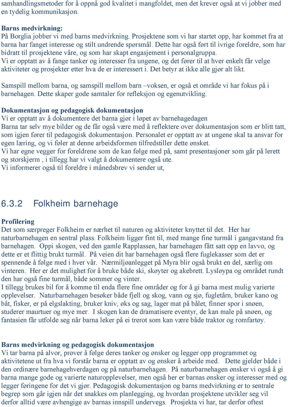 Dette har også ført til ivrige foreldre, som har bidratt til prosjektene våre, og som har skapt engasjement i personalgruppa.