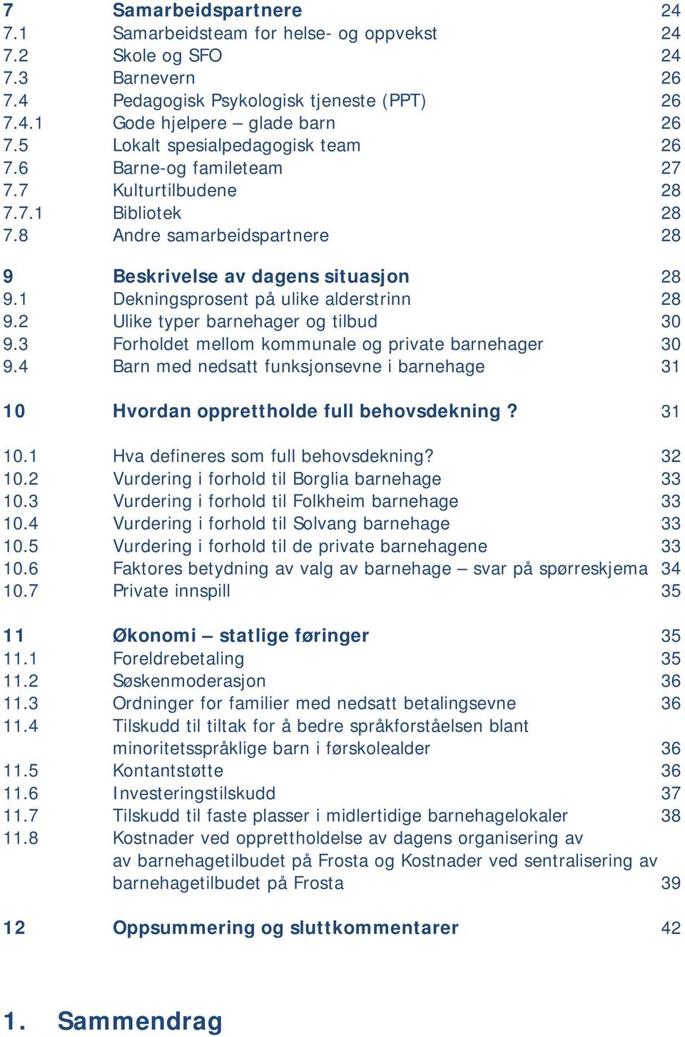 1 Dekningsprosent på ulike alderstrinn 28 9.2 Ulike typer barnehager og tilbud 30 9.3 Forholdet mellom kommunale og private barnehager 30 9.