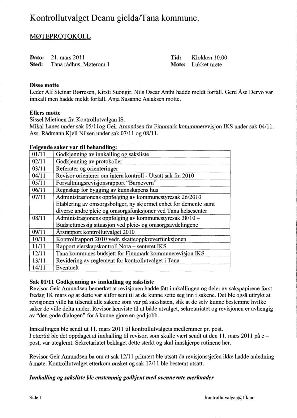 Mikal Lanes under sak 05/1log Geir Amundsen fra Finnmark kommunerevisjon IKS under sak 04/11. Ass. Rådmann Kjell Nilsen under sak 07/11 og 08/11.