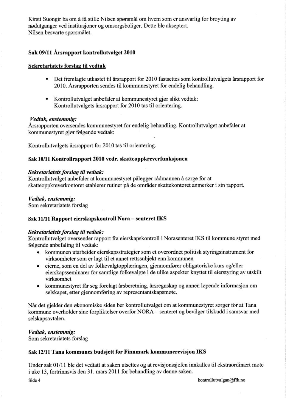 Årsrapporten sendes til kommunestyret for endelig behandling. Kontrollutvalget anbefaler at kommunestyret gjør slikt vedtak: Kontrollutvalgets årsrapport for 2010 tas til orientering.