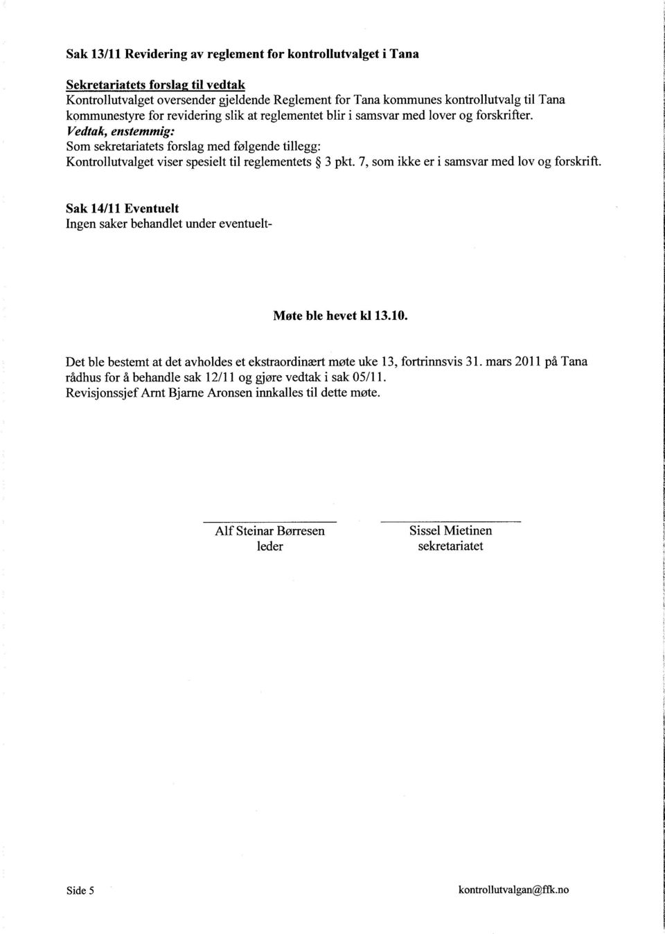 7, som ikke er i samsvar med lov og forskrift. Sak 14/11 Eventuelt Ingen saker behandlet under eventuelt- Møte ble hevet kl 13.10.