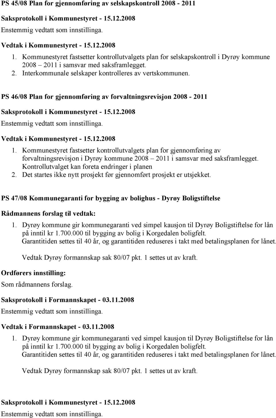 PS 46/08 Plan for gjennomføring av forvaltningsrevisjon 2008-2011 Enstemmig vedtatt som innstillinga. 1.