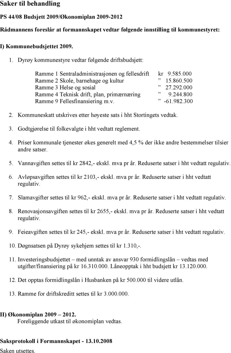 000 Ramme 4 Teknisk drift, plan, primærnæring 9.244.800 Ramme 9 Fellesfinansiering m.v. -61.982.300 2. Kommuneskatt utskrives etter høyeste sats i hht Stortingets vedtak. 3.