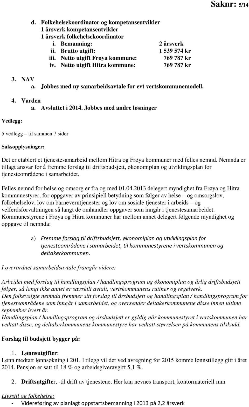 Jobbes med andre løsninger Vedlegg: 5 vedlegg til sammen 7 sider Saksopplysninger: Det er etablert et tjenestesamarbeid mellom Hitra og Frøya kommuner med felles nemnd.