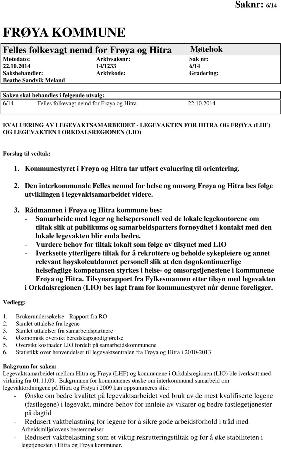 2014 EVALUERING AV LEGEVAKTSAMARBEIDET - LEGEVAKTEN FOR HITRA OG FRØYA (LHF) OG LEGEVAKTEN I ORKDALSREGIONEN (LIO) Forslag til vedtak: 1.