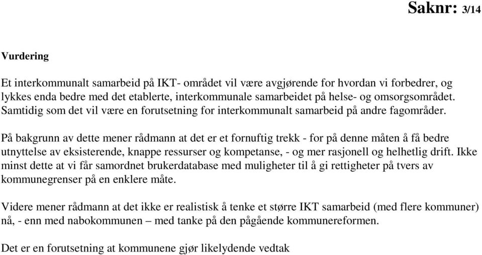 På bakgrunn av dette mener rådmann at det er et fornuftig trekk - for på denne måten å få bedre utnyttelse av eksisterende, knappe ressurser og kompetanse, - og mer rasjonell og helhetlig drift.