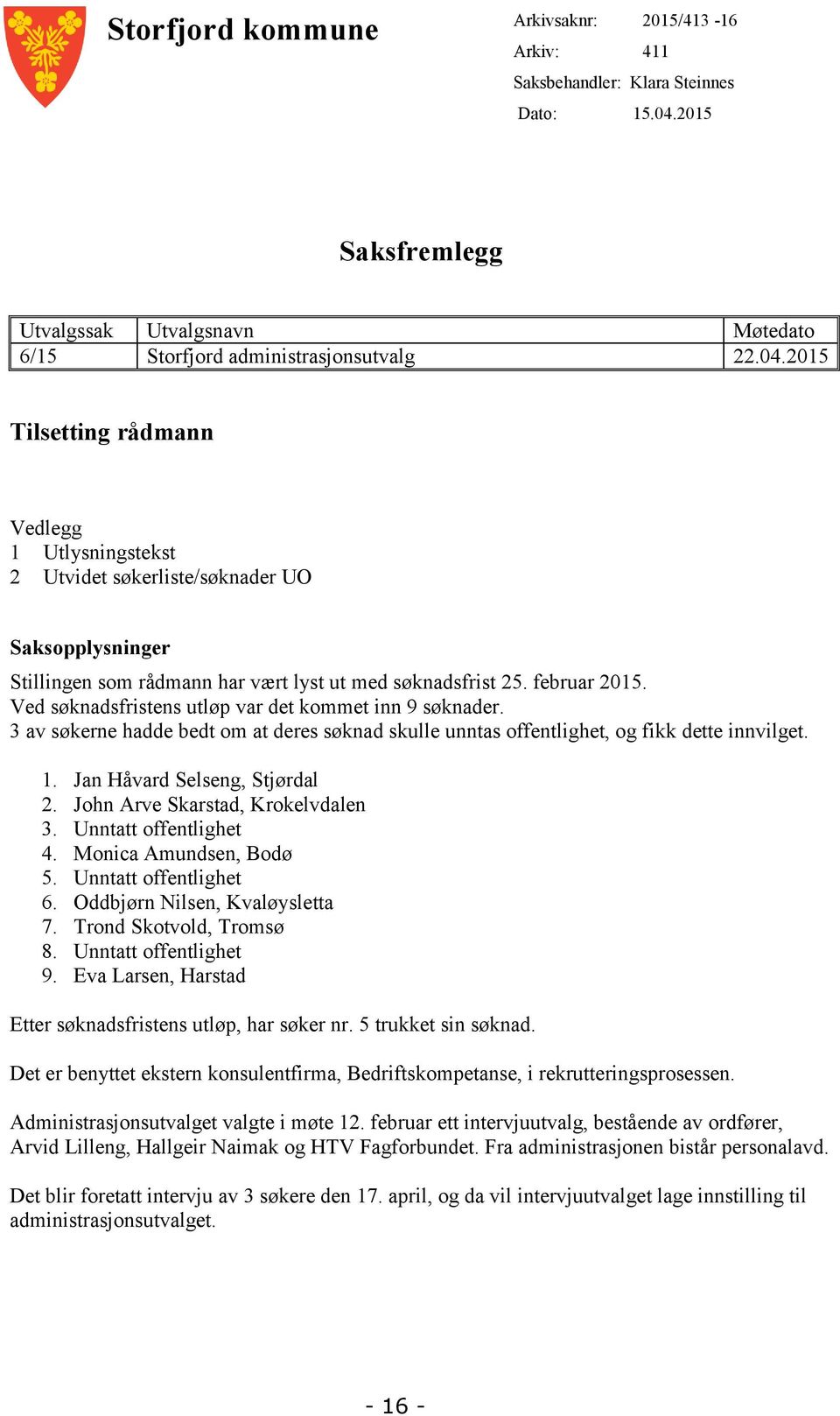 2015 Tilsetting rådmann Vedlegg 1 Utlysningstekst 2 Utvidet søkerliste/søknader UO Saksopplysninger Stillingen som rådmann har vært lyst ut med søknadsfrist 25. februar 2015.