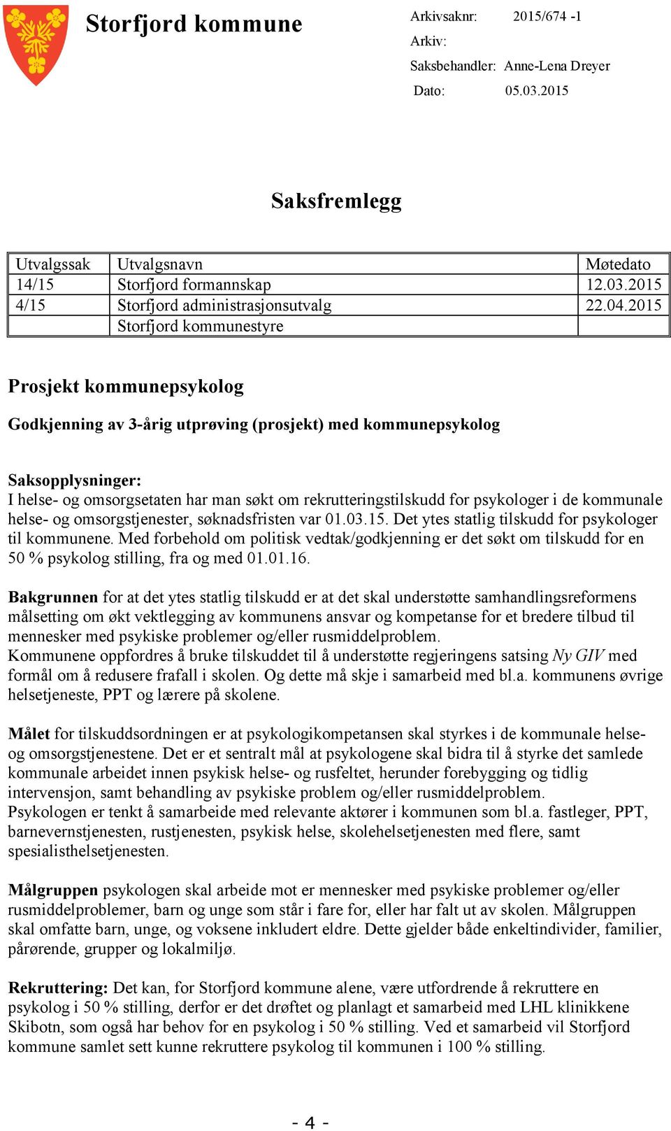 rekrutteringstilskudd for psykologer i de kommunale helse- og omsorgstjenester, søknadsfristen var 01.03.15. Det ytes statlig tilskudd for psykologer til kommunene.