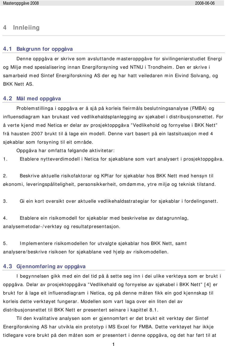 Den er skrive i samarbeid med Sintef Energiforskning AS der eg har hatt veiledaren min Eivind Solvang, og BKK Nett AS. 4.