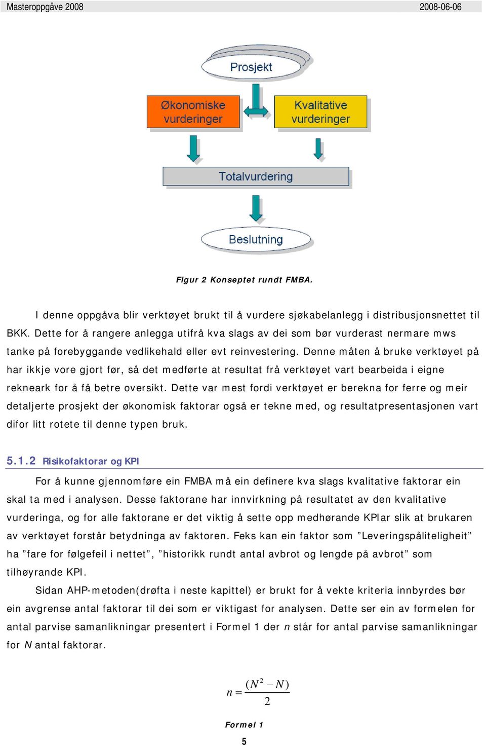 Denne måten å bruke verktøyet på har ikkje vore gjort før, så det medførte at resultat frå verktøyet vart bearbeida i eigne rekneark for å få betre oversikt.