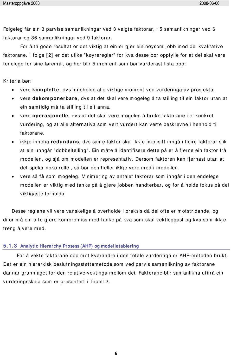 I følge [2] er det ulike køyrereglar for kva desse bør oppfylle for at dei skal vere tenelege for sine føremål, og her blir 5 moment som bør vurderast lista opp: Kriteria bør: vere komplette, dvs