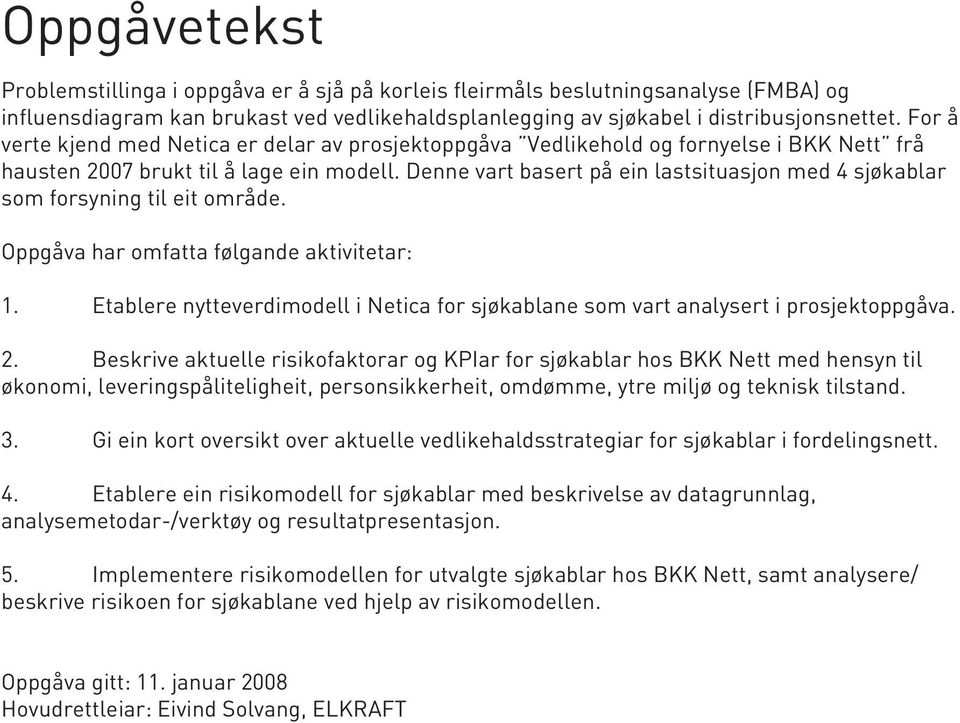 Denne vart basert på ein lastsituasjon med 4 sjøkablar som forsyning til eit område. Oppgåva har omfatta følgande aktivitetar: 1.